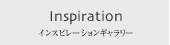 Inspiration インスピレーションギャラリー